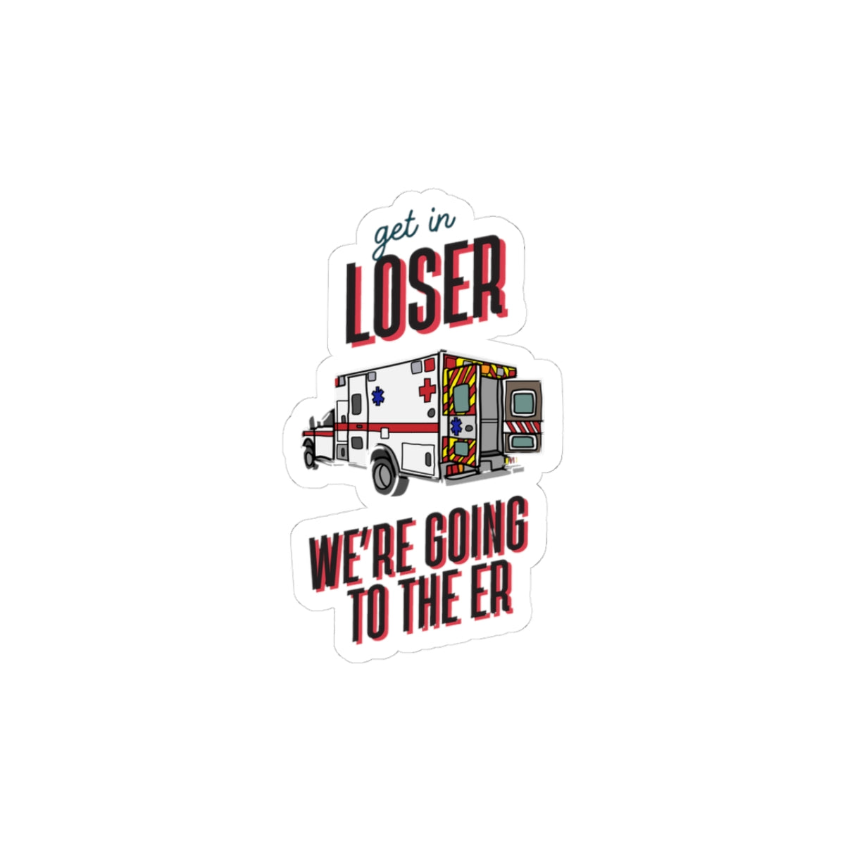 Funny Ambulance Kiss-Cut Stickers - 'Get in Loser, We're Going to the ER'