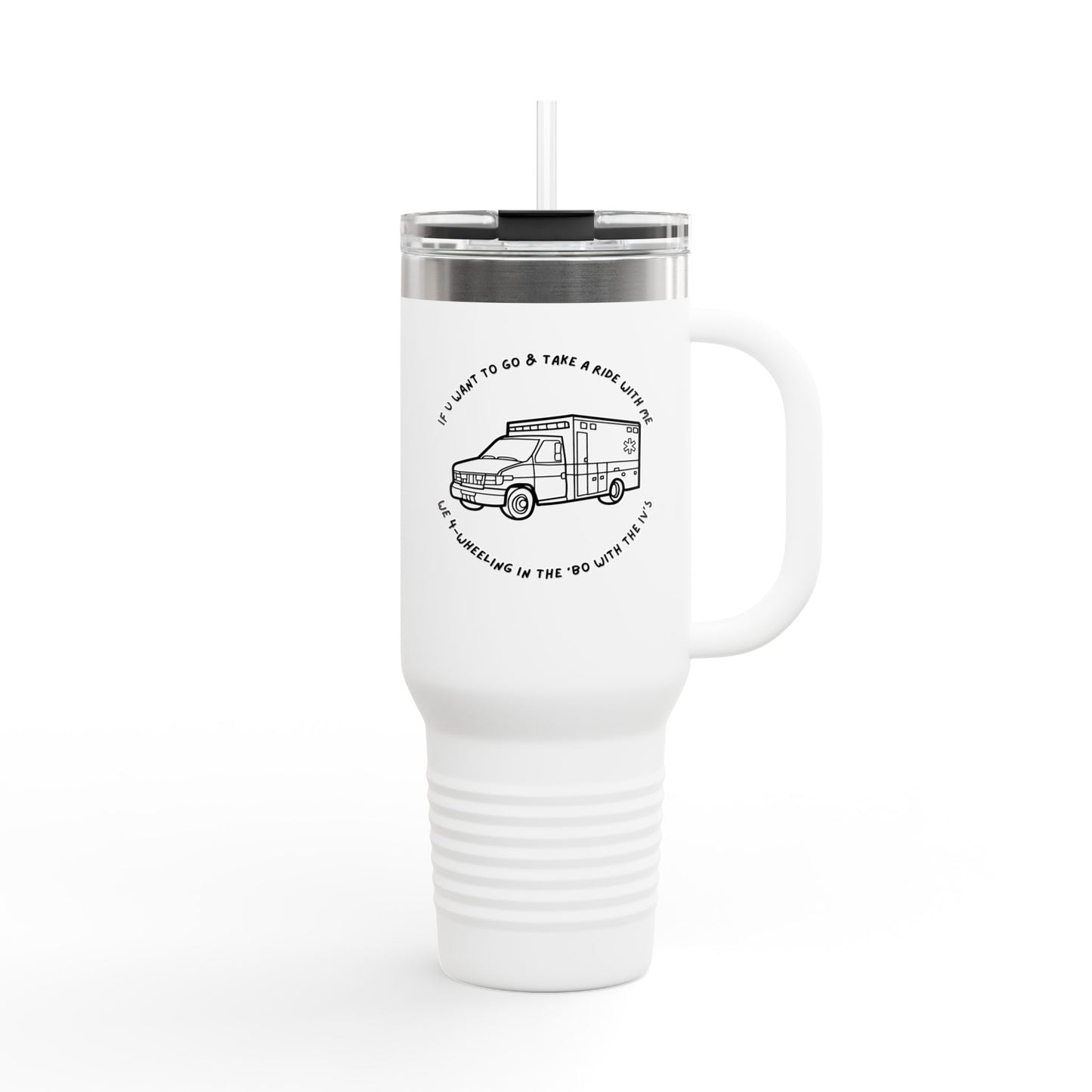 Insulated Travel Mug 40oz - work,  Road Trips & Adventures, 'If You Want to Go Take a Ride' ambulance