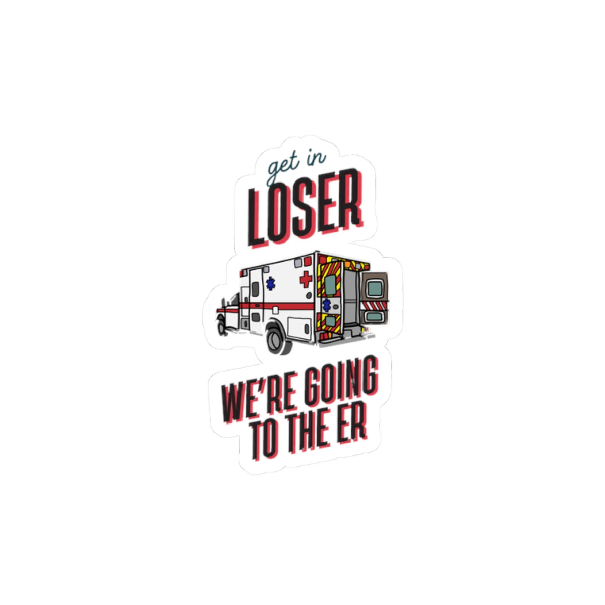 Funny Ambulance Kiss-Cut Stickers - 'Get in Loser, We're Going to the ER'