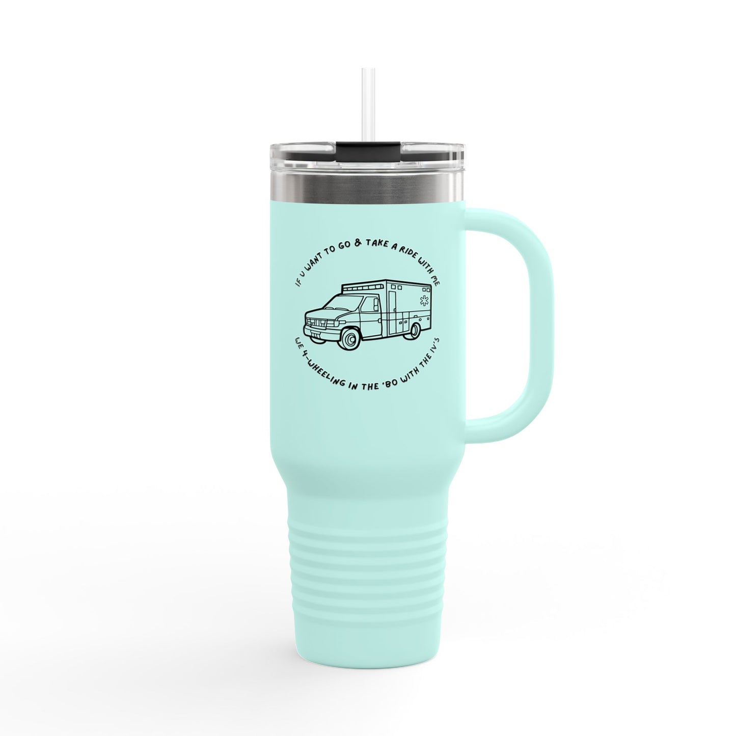 Insulated Travel Mug 40oz - work,  Road Trips & Adventures, 'If You Want to Go Take a Ride' ambulance