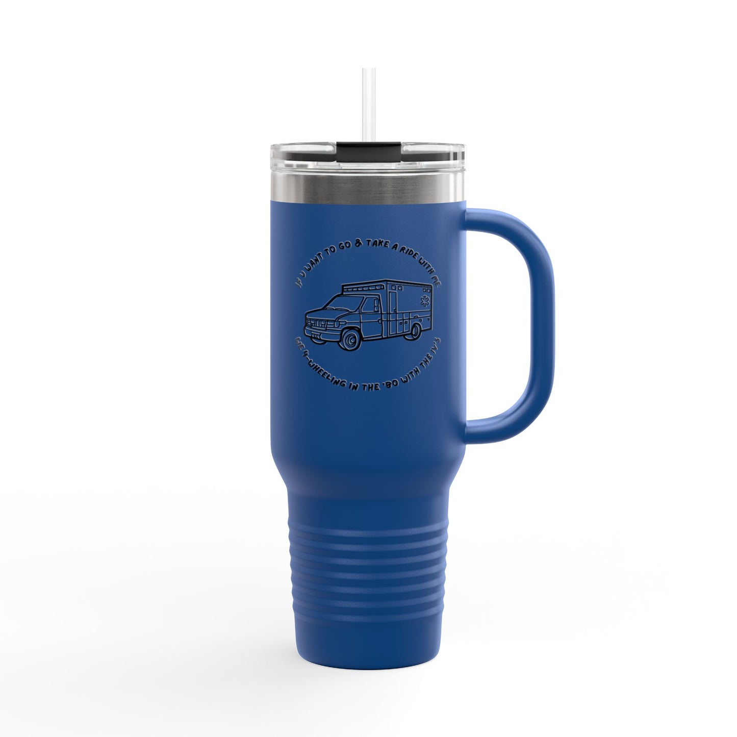 Insulated Travel Mug 40oz - work,  Road Trips & Adventures, 'If You Want to Go Take a Ride' ambulance